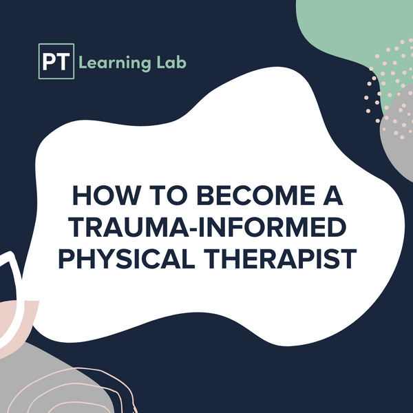 Why it's Important to be a Trauma-Informed Physical Therapist